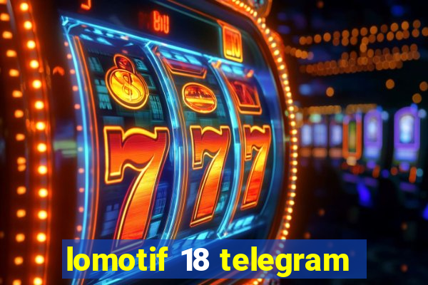 lomotif 18 telegram